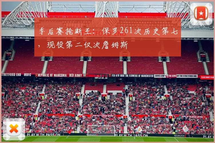 季后赛抢断王:保罗261次历史第七,现役第二仅次詹姆斯